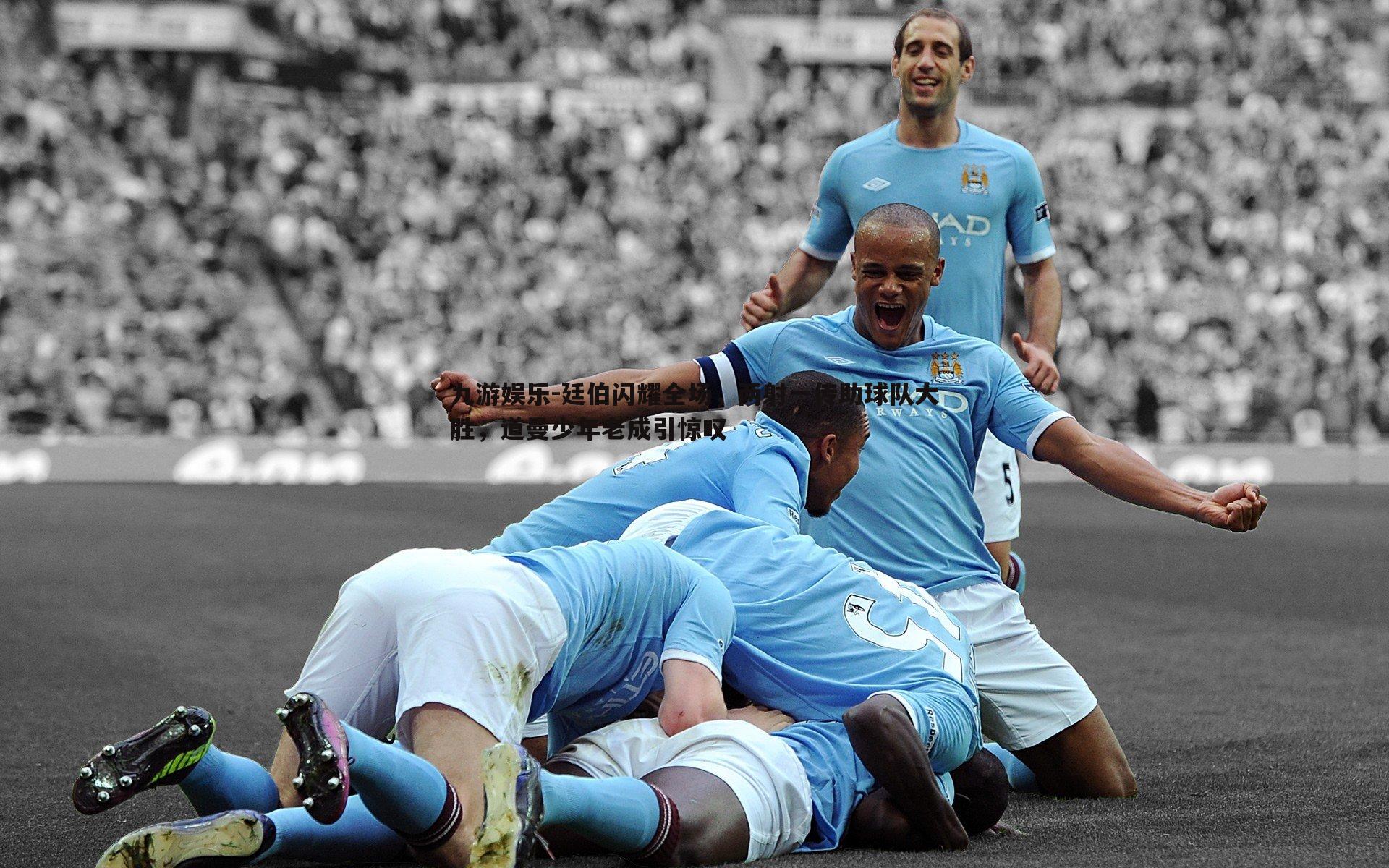 廷伯闪耀全场,两射一传助球队大胜,道曼少年老成引惊叹